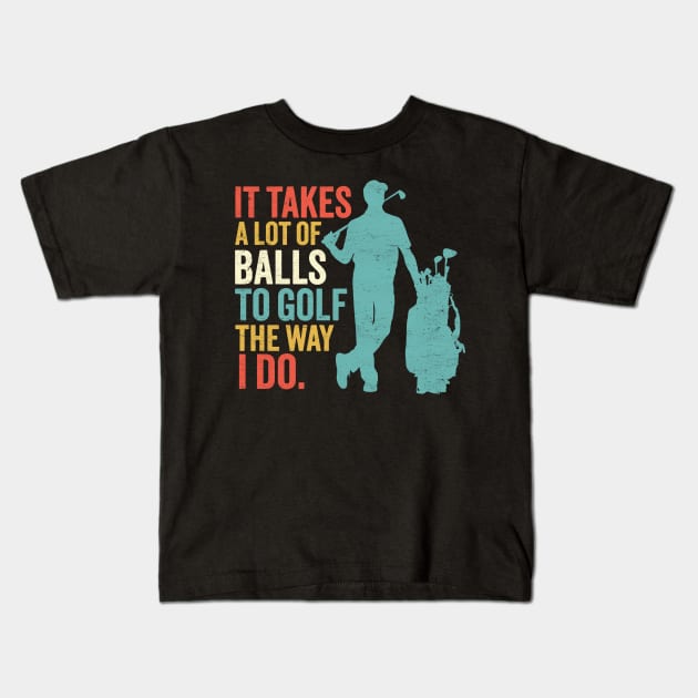 It Takes A Lot Of Balls To Golf The Way I Do - Funny Golfing Kids T-Shirt by TwistedCharm